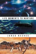 Life Moments to Nurture di Jared Reeves edito da Xlibris