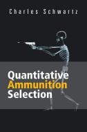 Quantitative Ammunition Selection di Charles Schwartz edito da iUniverse