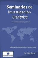 Seminarios de Investigacion Cientifica: Metodologia de La Investigacion Para Las Ciencias de La Salud di Jose Supo, Dr Jose Supo edito da Createspace