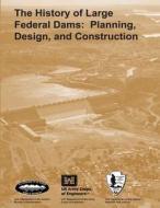 The History of Large Federal Dams: Planning, Design, and Construction di U. S. Department Bureau of Reclamation, National Park Service, David P. Billington edito da Createspace