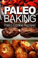 Paleo Baking - Paleo Cookie Recipes di Ben Plus Publishing edito da Createspace