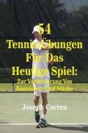 54 Tennis-Ubungen Fur Das Heutige Spiel: Zur Verbesserung Von Konsistenz Und Starke di Joseph Correa edito da Createspace