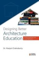 Designing Better Architecture Education: Global Realities and Local Reforms di Dr Manjari Chakraborty edito da Createspace