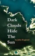 Dark Clouds Hide the Sun di John England edito da Createspace