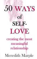 50 Ways of Self-Love: Creating the Most Meaningful Relationship di Meredith Marple edito da Createspace Independent Publishing Platform
