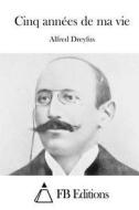 Cinq Annees de Ma Vie di Alfred Dreyfus edito da Createspace