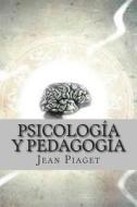 Psicologia y Pedagogia (Spanish Edition) di Jean Piaget edito da Createspace