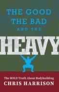 The Good, the Bad, and the Heavy di Chris Harrison edito da FriesenPress