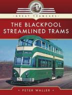 Blackpool Streamlined Trams di PETER WALLER edito da Pen & Sword Books