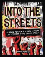 Into the Streets: A Young Person's Visual History of Protest in the United States di Marke Bieschke edito da ZEST BOOKS
