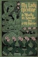 My Lady Nicotine: A Study in Smoke di James Matthew Barrie edito da Createspace Independent Publishing Platform
