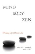 Maitland, J: Mind Body Zen di Jeffrey Maitland edito da North Atlantic Books,U.S.