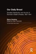 Our Daily Bread: Socialist Distribution and the Art of Survival in Stalin's Russia, 1927-1941 di Kate Transchel, Elena Osokina edito da Taylor & Francis Inc