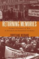 Returning Memories - Former Prisoners of War in Divided and Reunited Germany di Christiane Wienand edito da Camden House