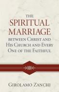 The Spiritual Marriage Between Christ and His Church and Every One of the Faithful di Girolamo Zanchi edito da REFORMATION HERITAGE BOOKS