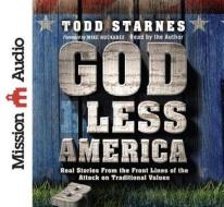 God Less America: Real Stories from the Front Lines of the Attack on Traditional Values di Todd Starnes edito da Mission Audio