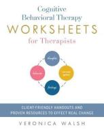 Cognitive Behavioral Therapy Worksheets For Therapists di Veronica Walsh edito da Ulysses Press