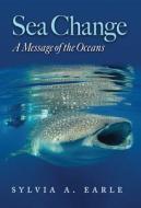 Sea Change: A Message of the Oceans di Sylvia Earle edito da TEXAS A & M UNIV PR