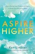 Aspire Higher: How to Find the Love, Positivity, and Purpose to Elevate Your Life and the World! di Ken Lindner edito da GREENLEAF BOOK GROUP LLC