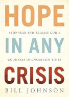 Hope in the Midst of Any Crisis di Bill Johnson edito da CHARISMA HOUSE