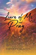 Learn of Me and Pray di Deborah Newton edito da Christian Faith Publishing, Inc