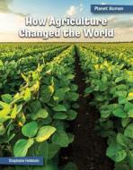How Agriculture Changed the World di Stephanie Feldstein edito da CHERRY LAKE PUB