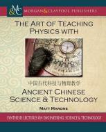 The Art of Teaching Physics with Ancient Chinese Science and Technology di Matt Marone edito da MORGAN & CLAYPOOL