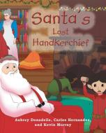 Santa's Lost Handkerchief di Aubrey Donadelle, Carlos Hernandez, Kevin Murray edito da PAGE PUB
