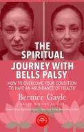 The Spiritual Journey With Bell's Palsy di Gayle Bernice Gayle edito da CreateSpace Independent Publishing Platform