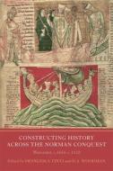 Constructing History Across The Norman Conquest edito da York Medieval Press