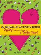 The Break-Up Activity Book: Crafting Your Way Through a Broken Heart di Lynn Chang edito da PROSPECT PARK BOOKS