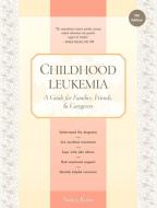 Childhood Leukemia: A Guide for Families, Friends & Caregivers di Nancy Keene edito da CHILDHOOD CANCER GUIDES