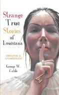 Strange True Stories of Louisiana di George W. Cable edito da PELICAN PUB CO