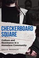 Checkerboard Square: Culture and Resistance in a Homeless Community di David Wagner edito da GOTHAM BOOKS