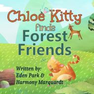 Chloe Kitty Finds Forest Friends di Eden Park, Harmony Marquardt edito da LIGHTNING SOURCE INC