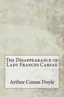 The Disappearance of Lady Frances Carfax di Arthur Conan Doyle edito da Createspace Independent Publishing Platform