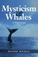 Mysticism & Whales: A Pilgrimage di Diane Knoll edito da Createspace Independent Publishing Platform