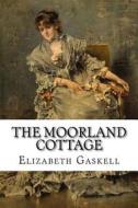The Moorland Cottage di Elizabeth Cleghorn Gaskell edito da Createspace Independent Publishing Platform