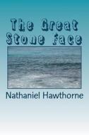 The Great Stone Face di Nathaniel Hawthorne edito da Createspace Independent Publishing Platform