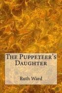 The Puppeteer's Daughter di Ruth E. Ward edito da Createspace Independent Publishing Platform