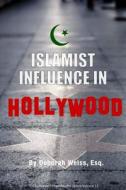 Islamist Influence in Hollywood di Deborah Weiss Esq edito da Createspace Independent Publishing Platform