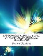 Randomized Clinical Trials of Nonpharmacological Treatments di Bruno Perkins edito da Createspace Independent Publishing Platform