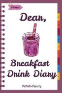 Dear, Breakfast Drink Diary: Make an Awesome Month with 31 Best Breakfast Drink Recipes! (How to Make Smoothie, Smoothie Bowl Recipe Book, Organic di Pupado Family edito da Createspace Independent Publishing Platform