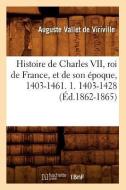 Histoire de Charles VII, Roi de France, Et de Son Époque, 1403-1461. 1. 1403-1428 (Éd.1862-1865) di Vallet de Viriville A. edito da Hachette Livre - Bnf