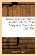 Recueil de Pi ces Relatives Au Diff rend Entre MM. Maignol Et Gerzat P re di Gerfaux-A edito da Hachette Livre - BNF
