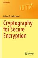 Cryptography for Secure Encryption di Robert G. Underwood edito da Springer International Publishing