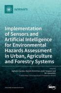 Implementation of Sensors and Artificial Intelligence for Environmental Hazards Assessment in Urban, Agriculture and Forestry Systems di SIGFREDO FUENTES edito da MDPI AG