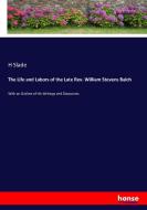 The Life and Labors of the Late Rev. William Stevens Balch di H. Slade edito da hansebooks