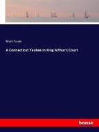 A Connecticut Yankee in King Arthur's Court di Mark Twain edito da hansebooks