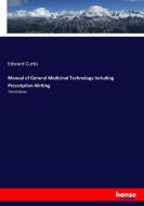 Manual of General Medicinal Technology Including Prescription-Writing di Edward Curtis edito da hansebooks